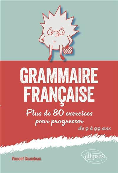 Grammaire française : plus de 80 exercices pour progresser : de 9 à 99 ans