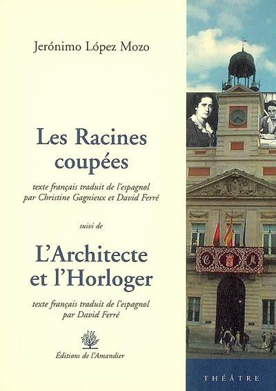 Les racines coupées. L'architecte et l'horloger : théâtre