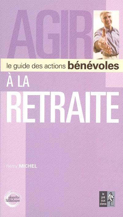 Agir à la retraite : le guide des actions bénévoles