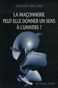 La maçonnerie peut-elle donner un sens à l'Univers ?