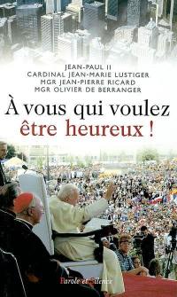 A vous qui voulez être heureux ! : méditations de pèlerinage à l'occasion des 17e Journées mondiales de la jeunesse à Toronto, du 22 au 28 juillet 2002 : homélies et catéchèses