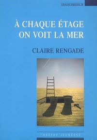 A chaque étage on voit la mer : petite mythologie à dire tout fort pour comédiens et marionnettes : théâtre