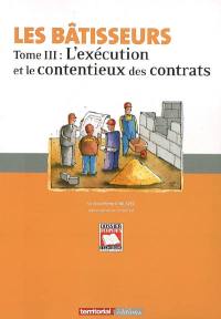 Les bâtisseurs. Vol. 3. L'exécution et le contentieux des contrats