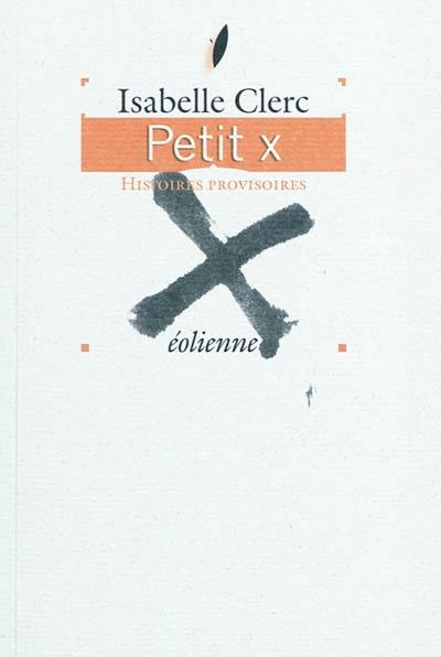 Petit x : histoires provisoires