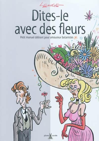 Dites-le avec des fleurs : petit manuel délirant pour amoureux botanistes