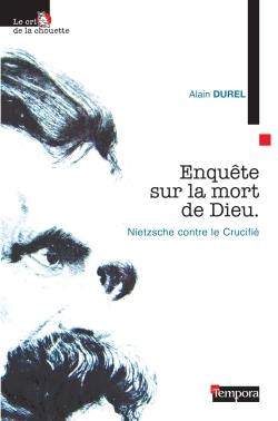 Enquête sur la mort de Dieu : Nietzsche contre le Crucifié