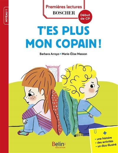 Les exploits de Maxime et Clara. T'es plus mon copain ! : niveau 1, début de CP : une histoire, des activités, un dico illustré