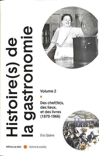 Histoire(s) de la gastronomie. Vol. 2. Des chef(fe)s, des lieux et des livres (1870-1966)