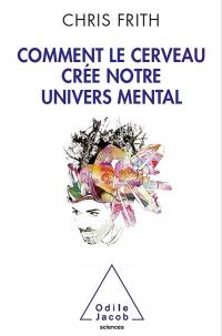 Comment le cerveau crée notre univers mental