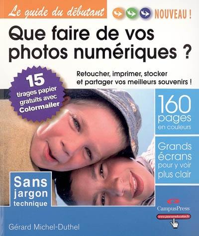 Que faire de vos photos numériques ? : retoucher, imprimer, stocker et partager vos meilleurs souvenirs !