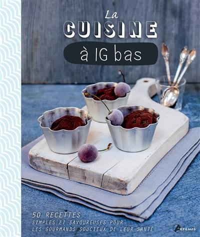 La cuisine à IG bas : 50 recettes simples et savoureuses pour les gourmands soucieux de leur santé