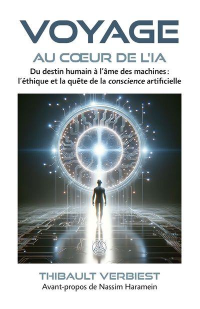 Voyage au coeur de l'IA : Du destin humain à l’âme des machines : l’éthique et la quête de la conscience artificielle