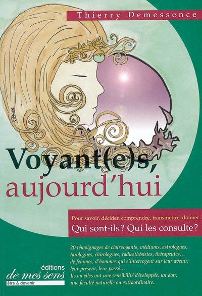 Voyant(e)s aujourd'hui : pour savoir, comprendre, transmettre, donner... : qui sont-ils ? qui les consulte ?