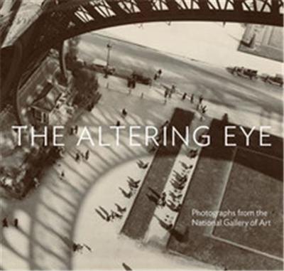 The Altering Eye : Photographs from the National Gallery of Art