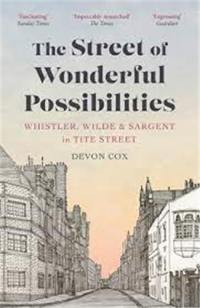 The Street of Wonderful Possibilties : Whistler, Wilde & Sargent in Tite Street