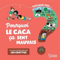 Explique-moi... pourquoi le caca ça sent mauvais : et plein de questions sur les crottes