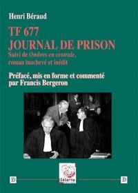 TF 677 : journal de prison. Ombres en centrale, roman inachevé et inédit