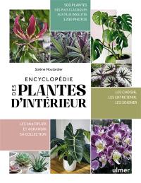 Encyclopédie des plantes d'intérieur : 500 plantes des plus classiques aux plus insolites, 1.200 photos : les choisir, les entretenir, les soigner, les multiplier et agrandir sa collection