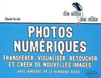 Photos numériques : transférer, visualiser, retoucher et créer de nouvelles images avec Windows XP et Windows Vista