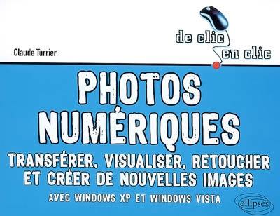 Photos numériques : transférer, visualiser, retoucher et créer de nouvelles images avec Windows XP et Windows Vista