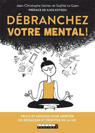 Débranchez votre mental ! : trucs et astuces pour arrêter de ressasser et profiter de la vie