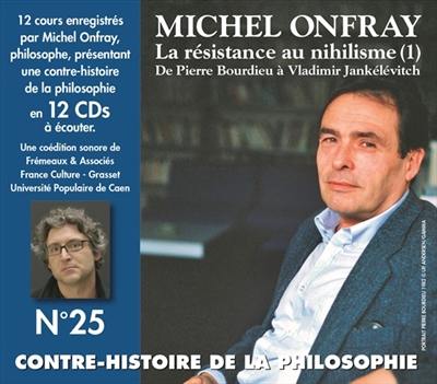 Contre-histoire de la philosophie. Vol. 25. La résistance au nihilisme : de Pierre Bourdieu à Vladimir Jankélévitch