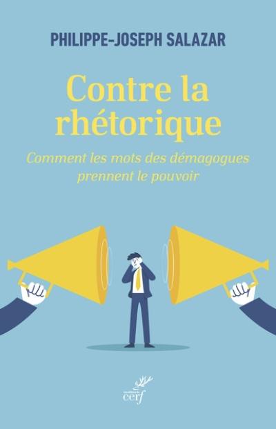 Contre la rhétorique : comment les mots des démagogues prennent le pouvoir