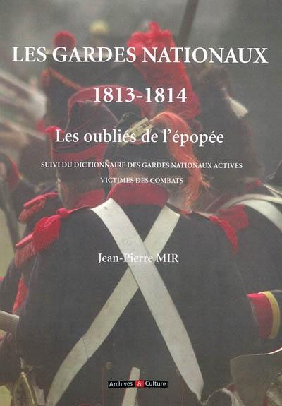 Les gardes nationaux, 1813-1814 : les oubliés de l'épopée. Dictionnaire des gardes nationaux activés victimes des combats