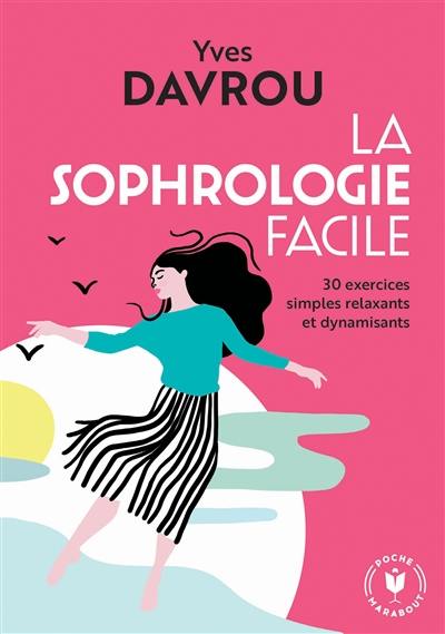 La sophrologie facile : 30 exercices simples, relaxants et dynamisants