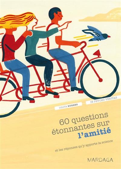 60 questions étonnantes sur l'amitié : et les réponses qu'y apporte la science