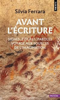 Avant l'écriture : signes, figures, paroles : voyage aux sources de l'imagination