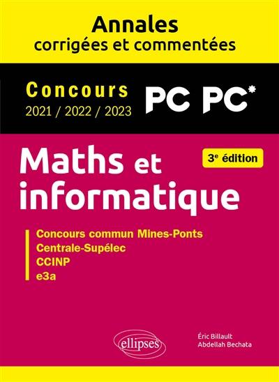 Maths et informatique, PC PC* : annales corrigées et commentées, concours 2021, 2022, 2023 : concours commun Mines-Ponts, Centrale-Supélec, CCINP, e3a