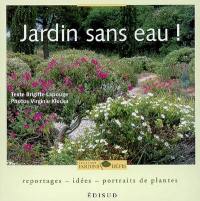 Jardins sans eau ! : reportages, idées, portraits de plantes