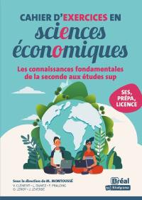 Cahier d'exercices en sciences économiques : les connaissances fondamentale de la seconde aux études sup : SES, prépa, licence