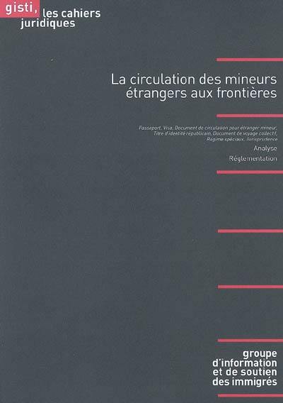 La circulation des mineurs étrangers aux frontières : analyse, réglementation : passeport, visa, document de circulation pour étranger mineur, titre d'identité républicain, document de voyage collectif, régimes spéciaux, jurisprudence