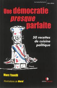 Une démocratie presque parfaite : 50 recettes de cuisine politique