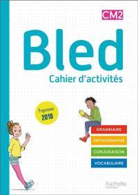 Bled cahier d'activités CM2 : grammaire, orthographe, conjugaison, vocabulaire : programmes 2018