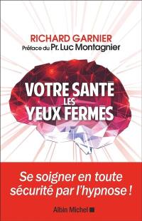 Votre santé les yeux fermés : se soigner en toute sécurité par l'hypnose