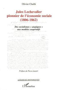 Jules Lechevalier, pionnier de l'économie sociale : 1806-1862 : des socialismes utopiques aux modèles coopératifs