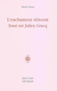 L'enchanteur réticent : essai sur Julien Gracq