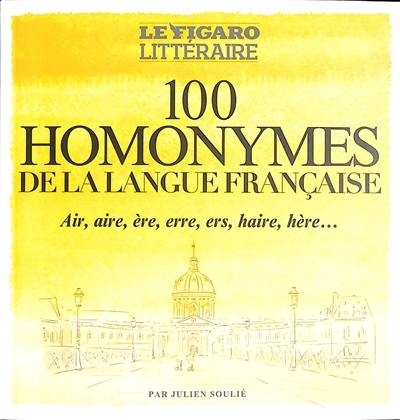 100 homonymes de la langue française : air, aire, ère, erre, ers, haire, hère...