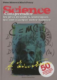 Science : comprendre les plus grands scientifiques qui ont marqué notre histoire : 50 grandes idées qui ont changé le monde