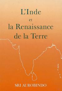 L'Inde et la renaissance de la Terre : extraits des oeuvres, conversations et discours de Sri Aurobindo