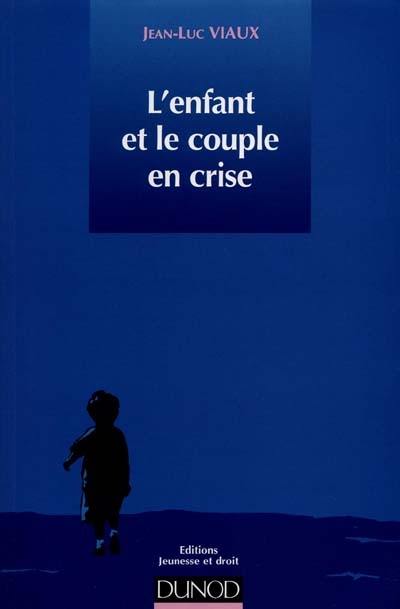 L'enfant et le couple en crise : du conflit psychologique au contentieux juridique