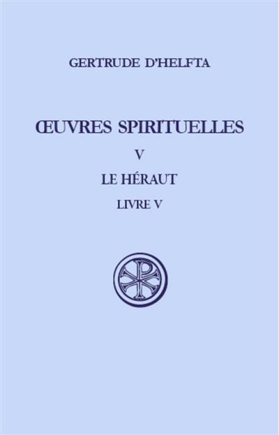 Oeuvres spirituelles. Vol. 5. Le Héraut : livre V