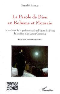 La Parole de Dieu en Bohême et Moravie : la tradition de la prédication dans l'Unité des frères de Jean Hus à Jan Amos Comenius