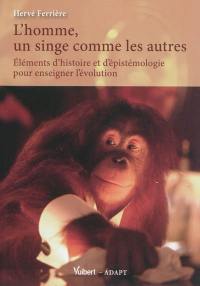 L'homme, un singe comme les autres : éléments d'histoire et d'épistémologie pour enseigner l'évolution