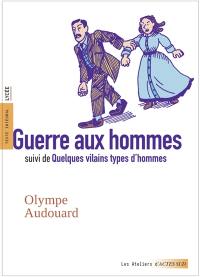 Guerre aux hommes. Quelques vilains types d'hommes : texte intégral, lycée