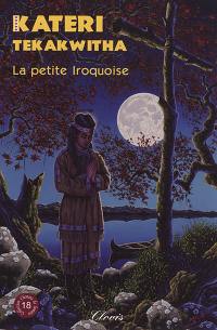 Kateri Tekakwitha : la petite Iroquoise