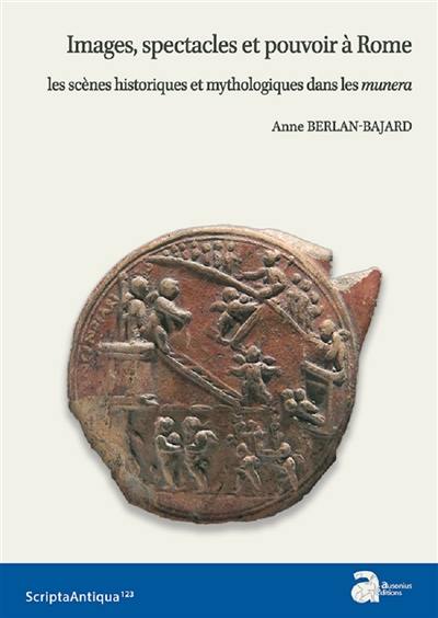 Images, spectacles et pouvoir à Rome : les scènes historiques et mythologiques dans les munera